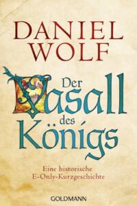 Daniel Wolf: Der Vasall des Königs
Kurzgeschichte, E-Book
Goldmann Verlag, 2015 Der Vasall des Königs